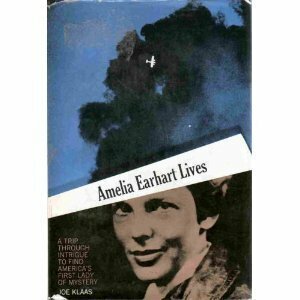 Amelia Earhart Lives: A Trip through Intrigue to Find America's First Lady of Mystery by Joe Klaas