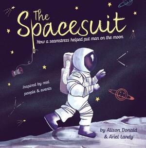 The Spacesuit: How a Seamstress Helped Put Man on the Moon by Alison Donald