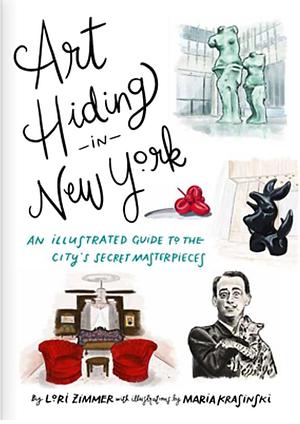 Art Hiding in New York, An Illustrated Guide to the City's Secret Masterpieces  by Lori Zimmer