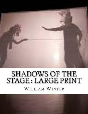 Shadows of the Stage: Large print by William Winter