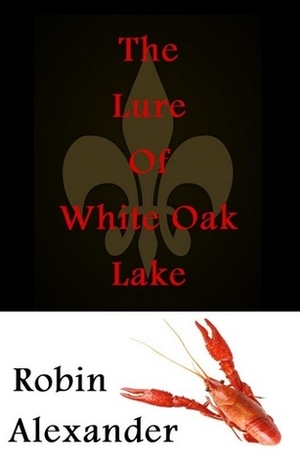 The Lure of White Oak Lake by Robin Alexander