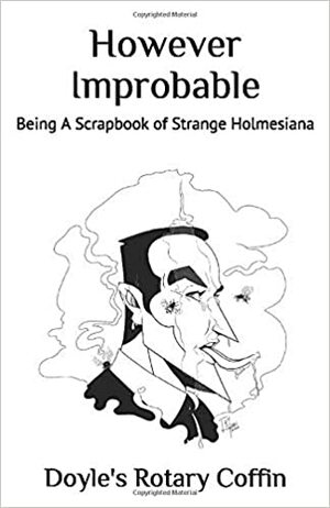 However Improbable: Being A Scrapbook of Strange Holmesiana by Margie Deck, Paul Thomas Miller