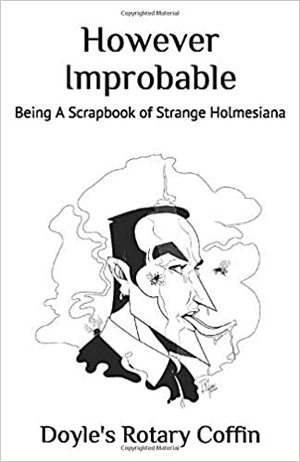 However Improbable: Being A Scrapbook of Strange Holmesiana by Paul Thomas Miller, Margie Deck