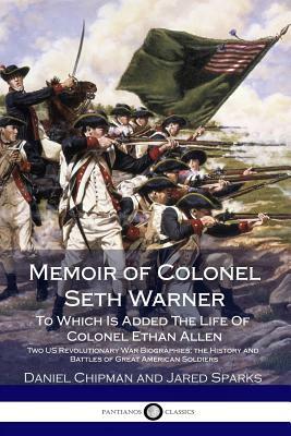 Memoir of Colonel Seth Warner: To Which Is Added The Life Of Colonel Ethan Allen - Two US Revolutionary War Biographies; the History and Battles of G by Jared Sparks, Daniel Chipman