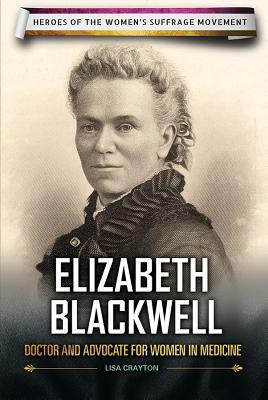 Elizabeth Blackwell: Doctor and Advocate for Women in Medicine by Lisa A. Crayton