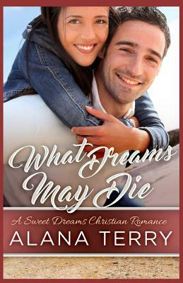 What Dreams May Die by Alana Terry