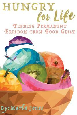 Hungry for Life: Emotional & Spiritual Healing from Food Addiction by Marla Jones