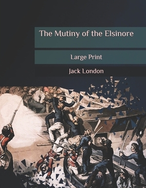 The Mutiny of the Elsinore: Large Print by Jack London