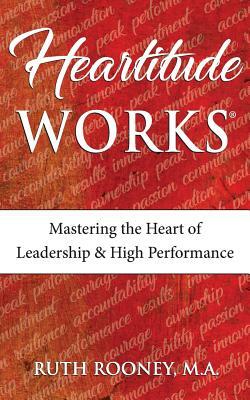 Heartitude Works: Mastering the Heart of Leadership and High Performance by Ruth Rooney