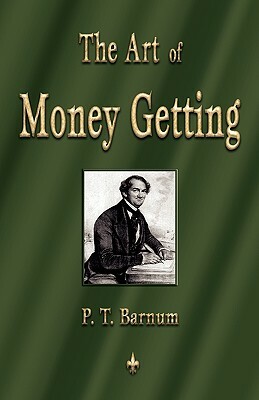 The Art of Money Getting: Golden Rules for Making Money by P. T. Barnum