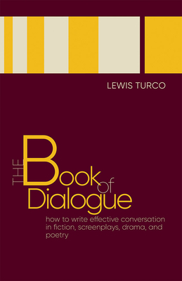 The Book of Dialogue: How to Write Effective Conversation in Fiction, Screenplays, Drama, and Poetry by Lewis Turco