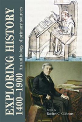 Exploring History 1400-1900: An Anthology of Primary Sources by Rachel Gibbons