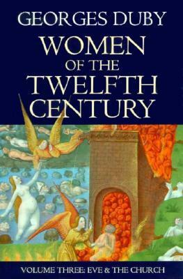 Women of the Twelfth Century, Vol 3: Eve and the Church by Jean Birrell, Georges Duby