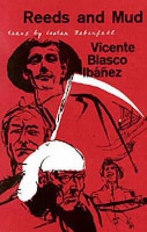 Reeds and Mud by Vicente Blasco Ibáñez, Vicente Blasco Ibáñez