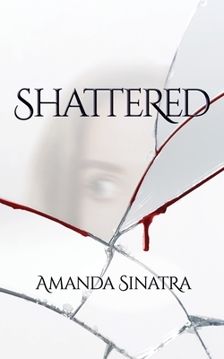 Shattered by Amanda Sinatra