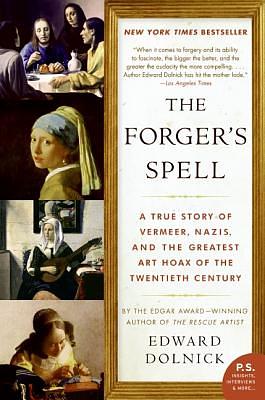 The Forger's Spell: A True Story of Vermeer, Nazis, and the Greatest Art Hoax of the Twentieth Century by Edward Dolnick