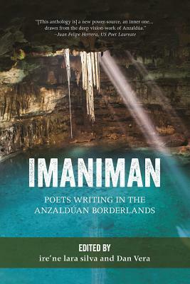 Imaniman: Poets Writing in the Anzalduan Borderlands by Dan Vera, ire'ne lara silva