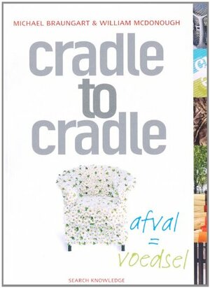 Cradle to Cradle: afval = voedsel by Michael Braungart, William McDonough