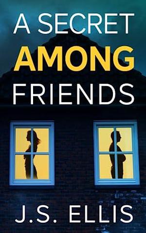 A Secret Among Friends: A gripping psychological thriller by J.S. Ellis, J.S. Ellis