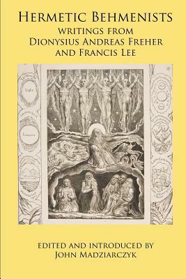 Hermetic Behmenists: writings from Dionysius Andreas Freher and Francis Lee by Dionysius Andreas Freher, Francis Lee
