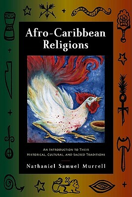 Afro-Caribbean Religions: An Introduction to Their Historical, Cultural, and Sacred Traditions by Nathaniel Samuel Murrell