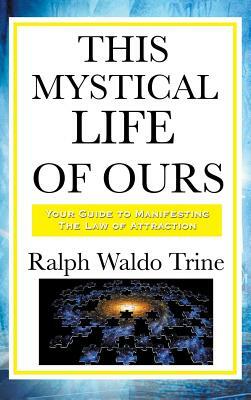 This Mystical Life of Ours by Ralph Waldo Trine