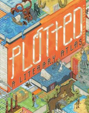 Plotted: A Literary Atlas by Daniel Harmon, Andrew Degraff