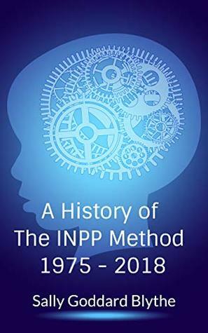 A History of The INPP Method 1975-2018 by Richard House, Sally Goddard Blythe