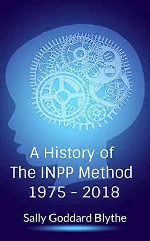 A History of The INPP Method 1975-2018 by Sally Goddard Blythe, Richard House