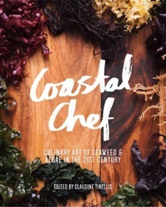 Coastal Chef: Culinary Art of Seaweed & Algae in the 21st Century by Claudine Tinellis