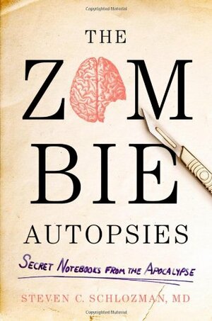 The Zombie Autopsies: Secret Notebooks from the Apocalypse by Steven Schlozman