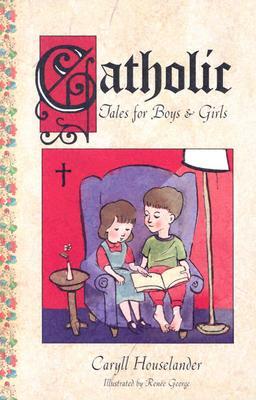 Catholic Tales for Boys and Girls by Leslie Silk Eslinger, Caryll Houselander