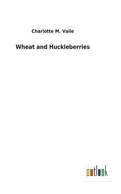 Wheat and Huckleberries by Charlotte M. Vaile