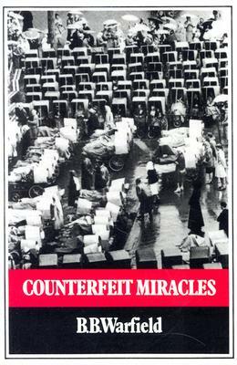 Counterfeit Miracles by Benjamin Breckinridge Warfield
