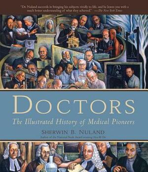 Doctors: The Illustrated History of Medical Pioneers by Sherwin B. Nuland