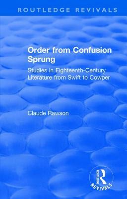 Order from Confusion Sprung: Studies in Eighteenth-Century Literature from Swift to Cowper by Claude Rawson