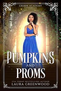 Pumpkins And Proms: A Fairy Tale Retelling Of Cinderella (Grimm Academy Book #03) by Laura Greenwood