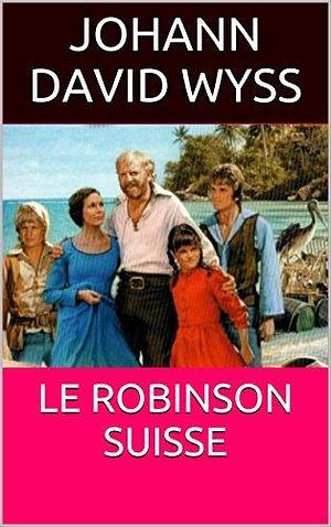 Le Robinson suisse by Johann David Wyss, Anatole Bordo