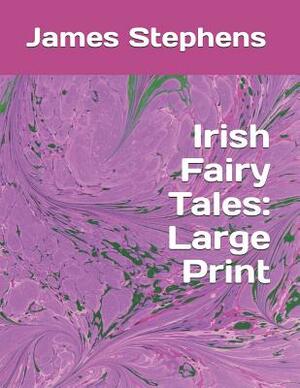 Irish Fairy Tales: Large Print by James Stephens