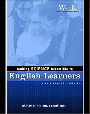 Making Science Accessible To English Learners: A Guidebook For Teachers by Ursula Sexton, Rachel Lagunoff, John Carr