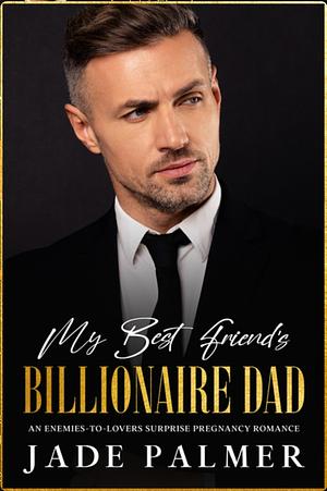 My best friends billionaire dad by Jade Palmer