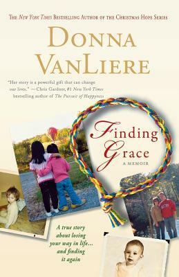 Finding Grace: A True Story about Losing Your Way in Life...and Finding It Again by Donna VanLiere