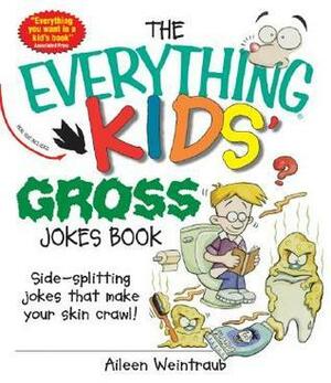 The Everything Kids' Gross Jokes Book: Side-splitting Jokes That Make Your Skin Crawl! by Aileen Weintraub
