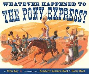 Whatever Happened to the Pony Express? by Verla Kay, Kimberly Bulcken Root