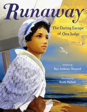 Runaway: The Daring Escape of Ona Judge by Ray Anthony Shepard, Keith Mallett