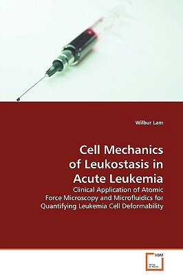 Cell Mechanics of Leukostasis in Acute Leukemia by Wilbur Lam