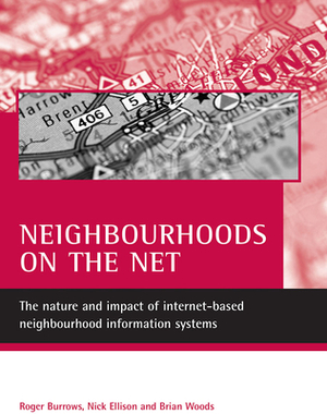 Neighbourhoods on the Net: The Nature and Impact of Internet-Based Neighbourhood Information Systems by Brian Woods, Roger Burrows, Nick Ellison