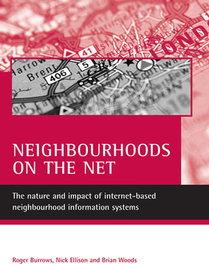 Neighbourhoods on the Net: The Nature and Impact of Internet-Based Neighbourhood Information Systems by Roger Burrows, Nick Ellison, Brian Woods