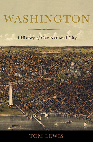 Washington: A History of Our National City by Tom Lewis