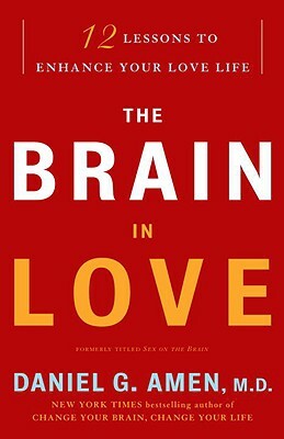 The Brain in Love: 12 Lessons to Enhance Your Love Life by Daniel G. Amen